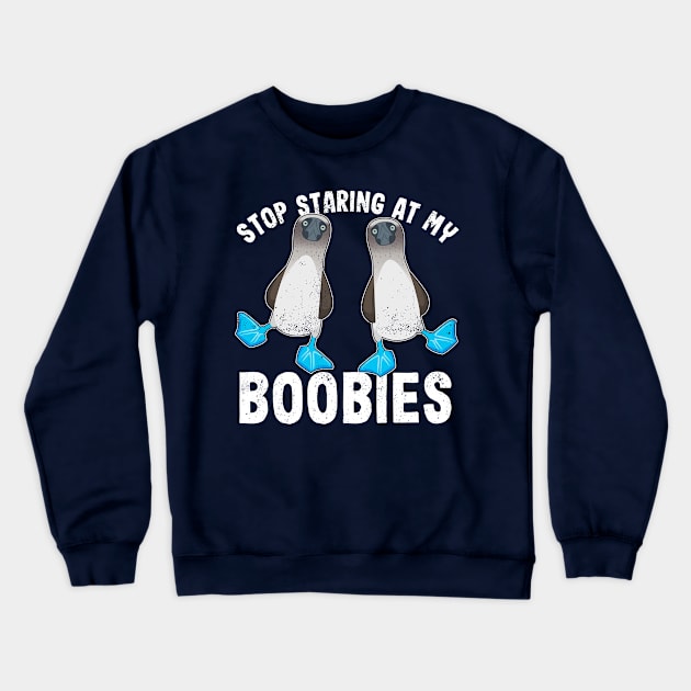 Stop staring at my boobies | Funny Gift blue footed booby Crewneck Sweatshirt by qwertydesigns